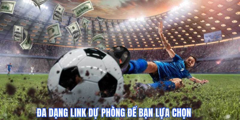 Đa dạng link dự phòng để bạn lựa chọn