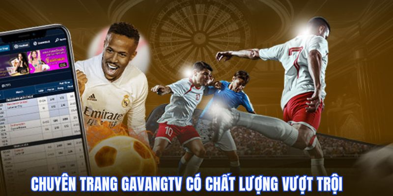 Chuyên trang GavangTV có chất lượng vượt trội