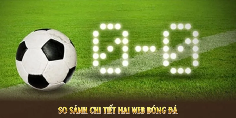 So sánh chi tiết hai web bóng đá CaheoTV và GavangTV mang đến góc nhìn toàn diện hơn