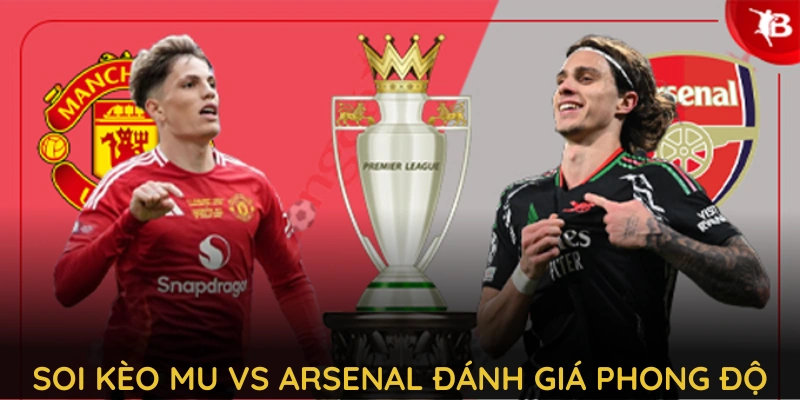 Chuyên gia soi kèo mu vs arsenal đánh giá phong độ gần đây của hai đội